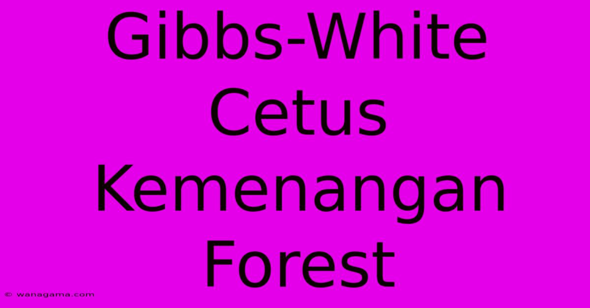 Gibbs-White Cetus Kemenangan Forest