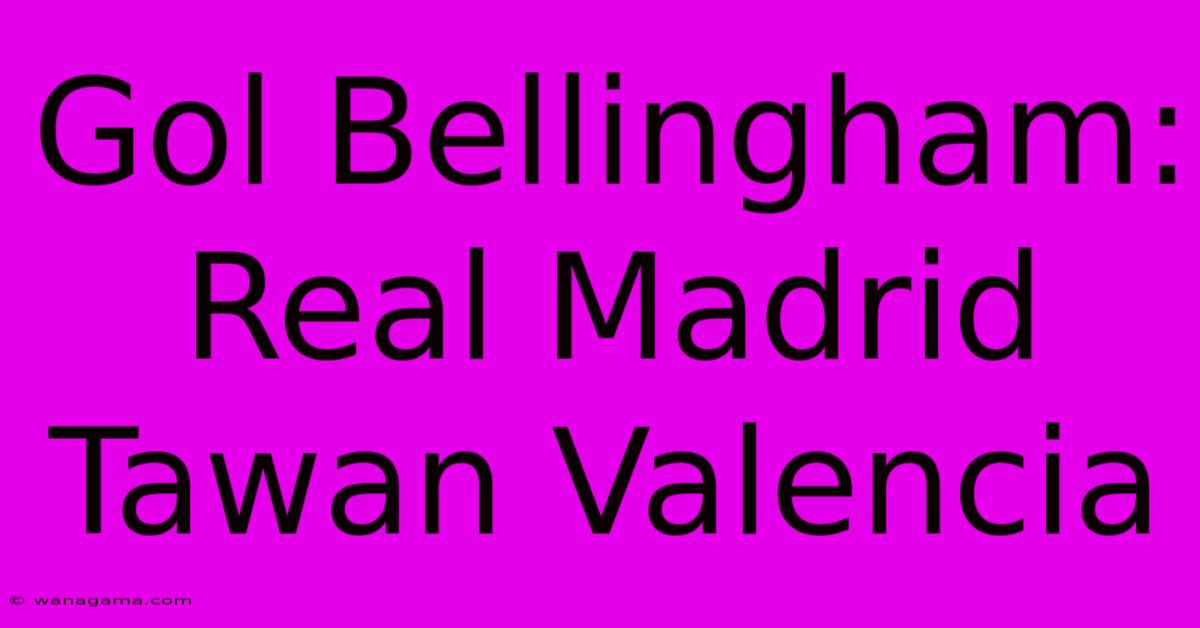 Gol Bellingham: Real Madrid Tawan Valencia