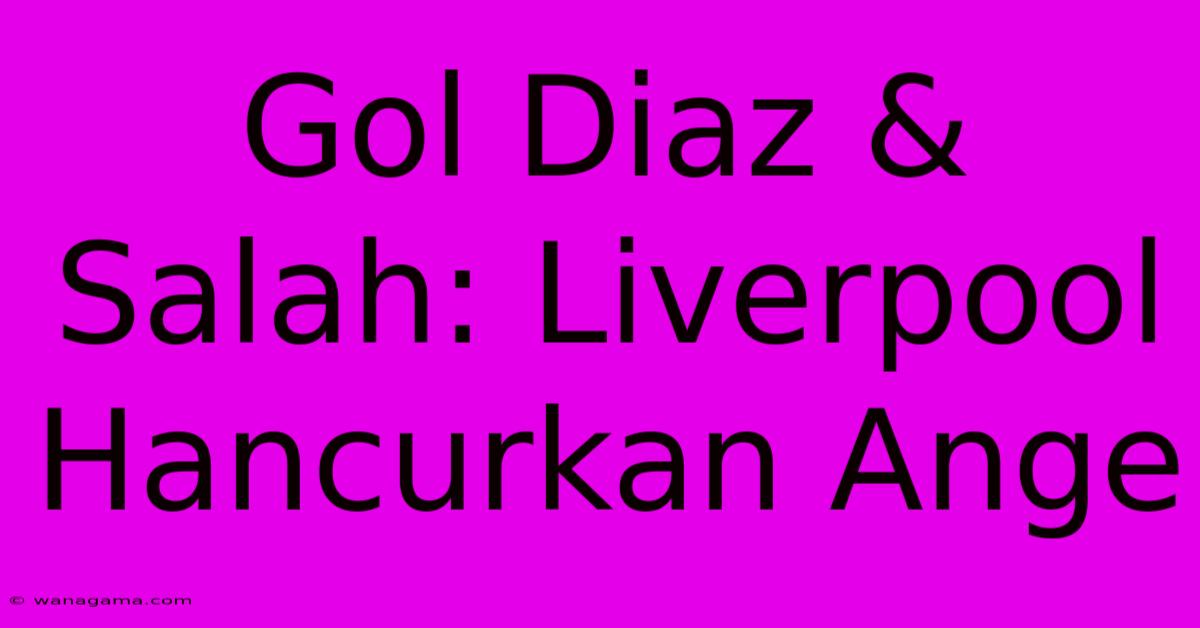 Gol Diaz & Salah: Liverpool Hancurkan Ange