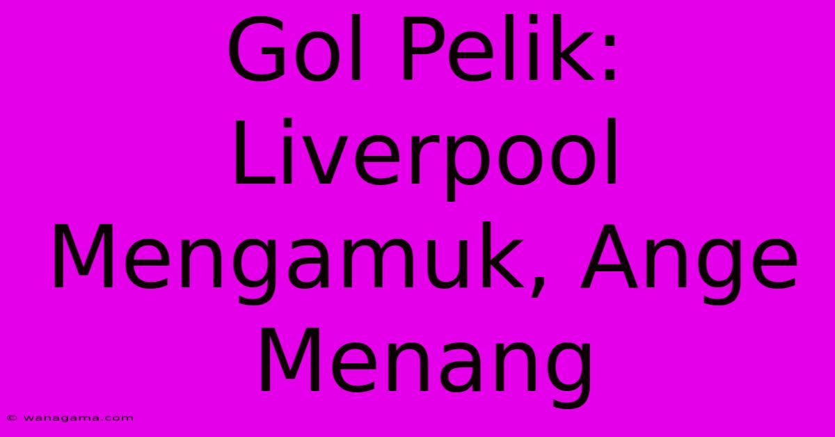 Gol Pelik: Liverpool Mengamuk, Ange Menang