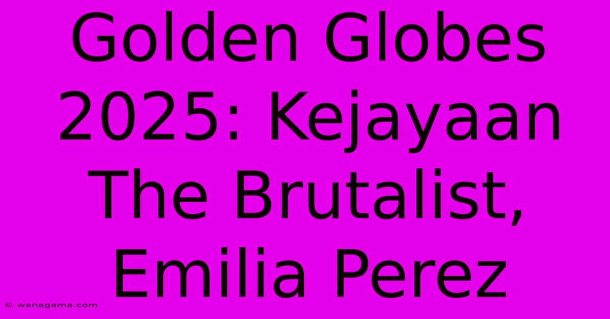 Golden Globes 2025: Kejayaan The Brutalist, Emilia Perez