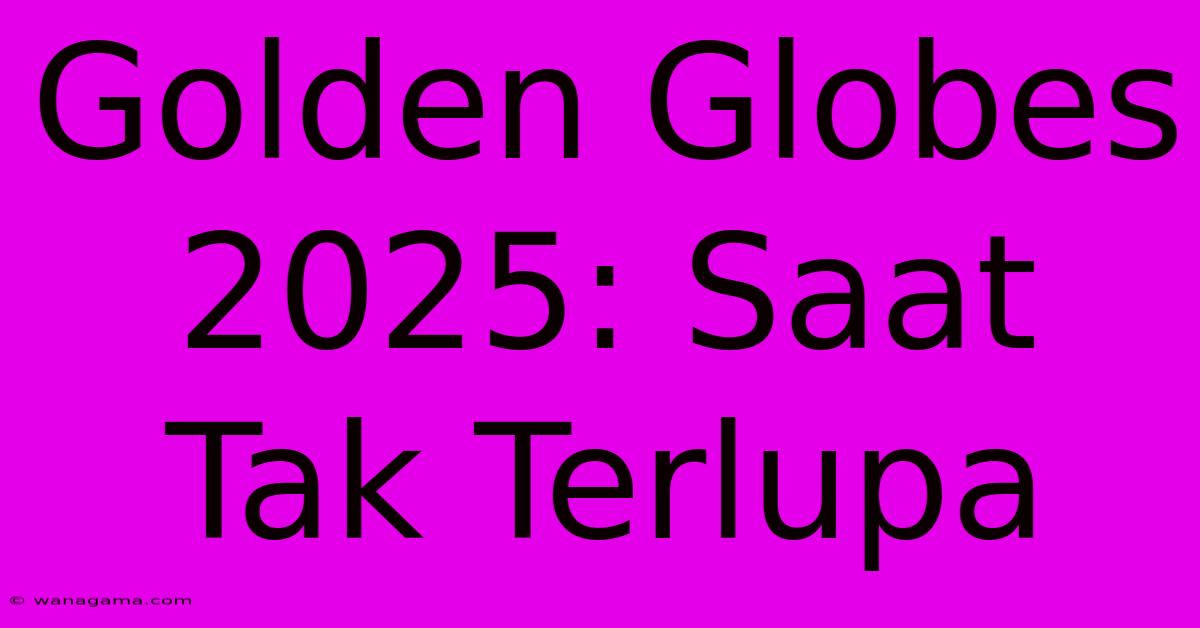 Golden Globes 2025: Saat Tak Terlupa