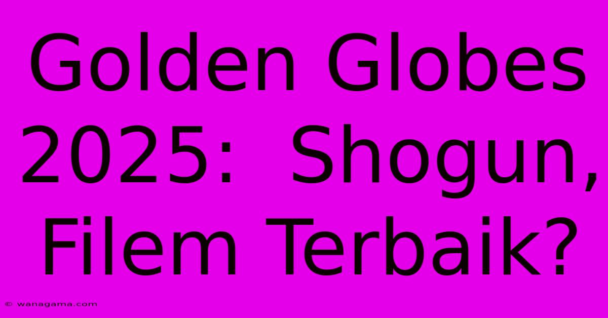 Golden Globes 2025:  Shogun, Filem Terbaik?