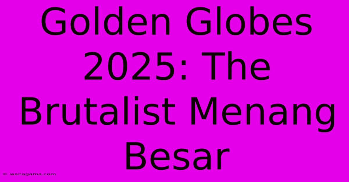 Golden Globes 2025: The Brutalist Menang Besar