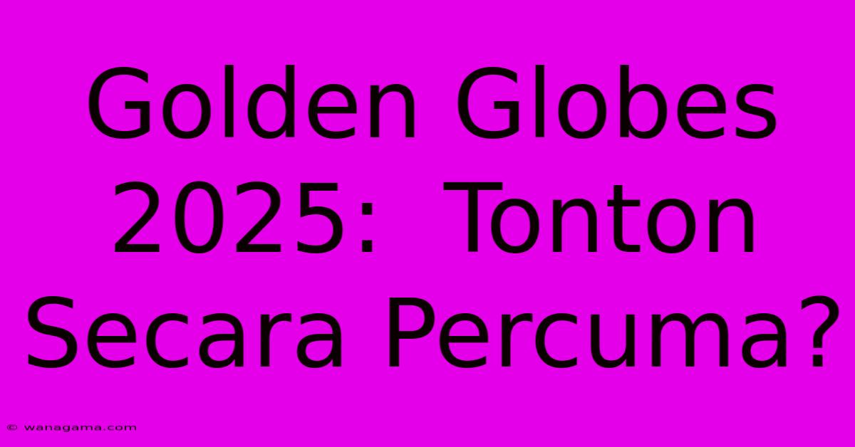 Golden Globes 2025:  Tonton Secara Percuma?