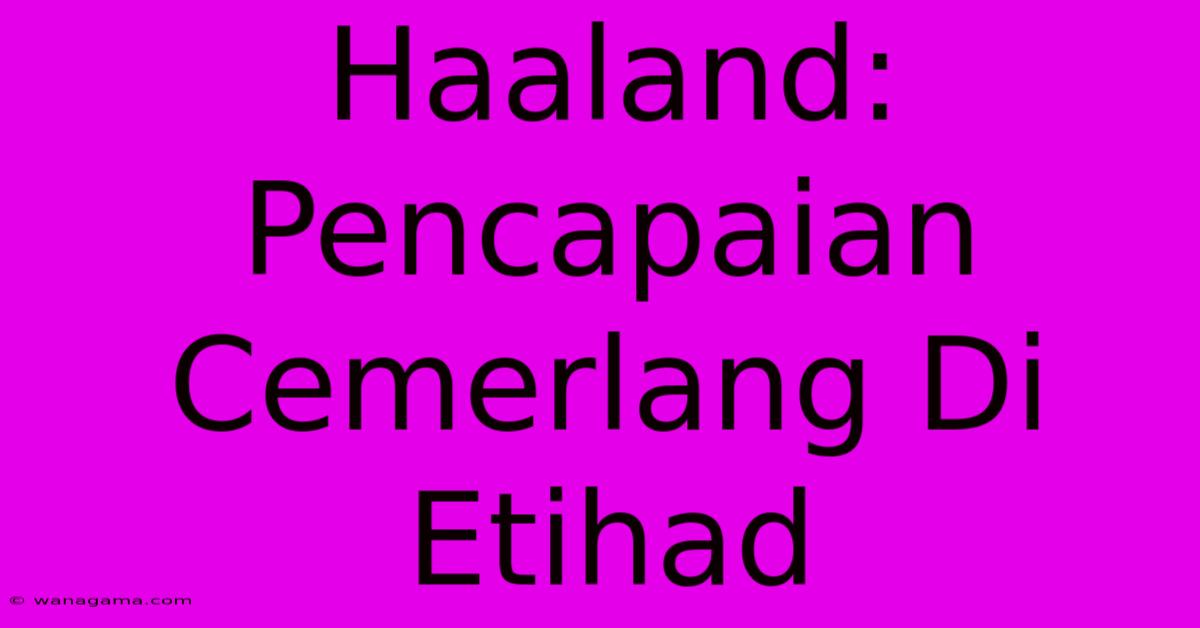 Haaland: Pencapaian Cemerlang Di Etihad