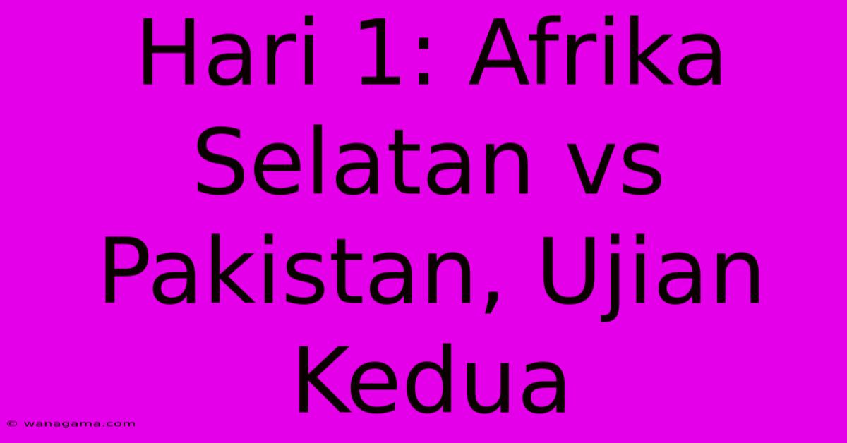 Hari 1: Afrika Selatan Vs Pakistan, Ujian Kedua