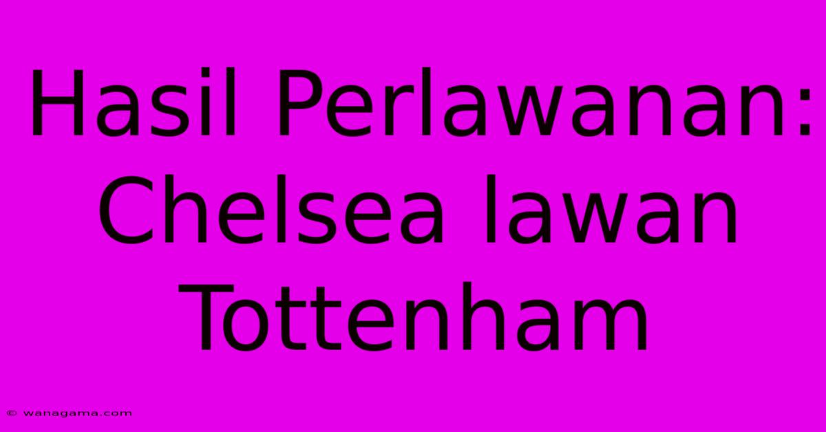 Hasil Perlawanan: Chelsea Lawan Tottenham Hasil Perlawanan: Chelsea Lawan Tottenham