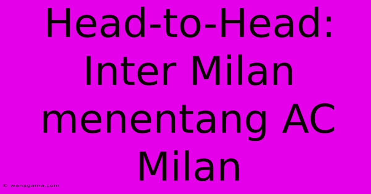 Head-to-Head: Inter Milan Menentang AC Milan