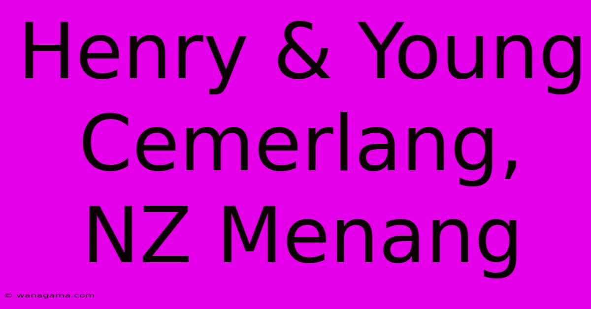 Henry & Young Cemerlang, NZ Menang