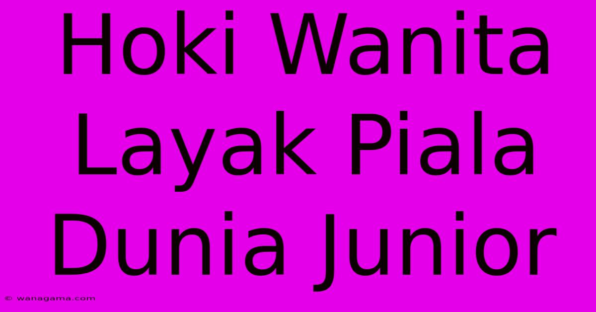 Hoki Wanita Layak Piala Dunia Junior Hoki Wanita Layak Piala Dunia Junior