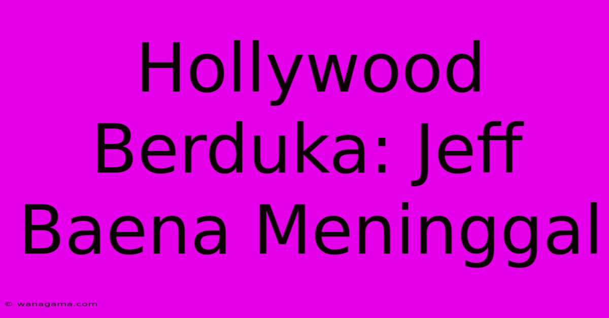 Hollywood Berduka: Jeff Baena Meninggal