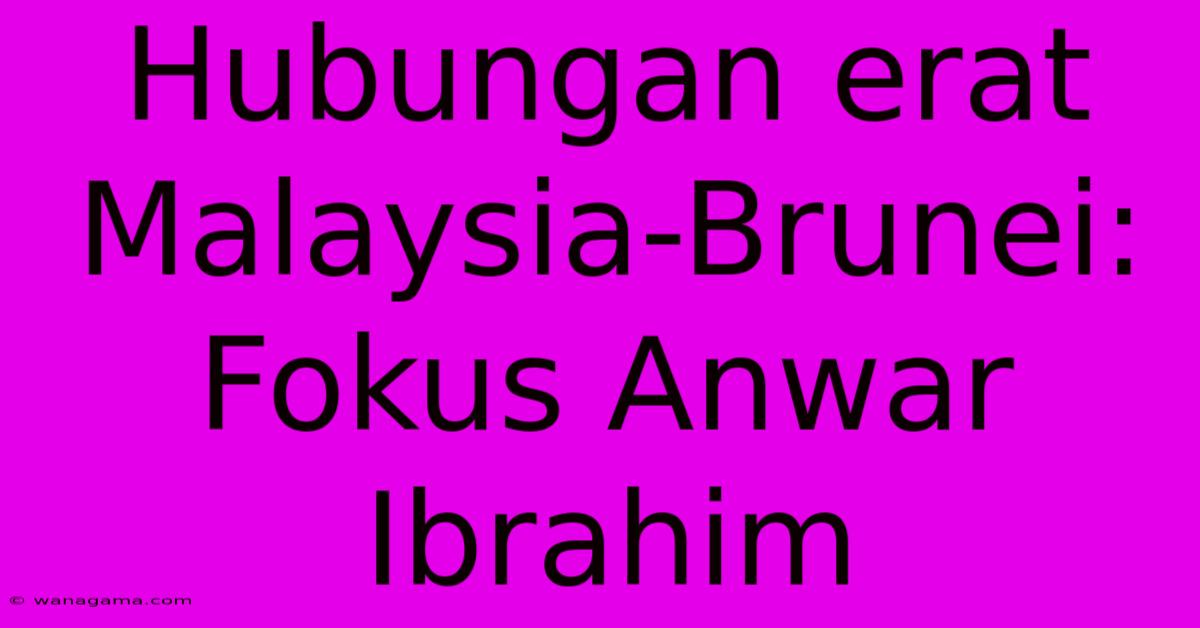 Hubungan Erat Malaysia-Brunei: Fokus Anwar Ibrahim Hubungan Erat Malaysia-Brunei: Fokus Anwar Ibrahim