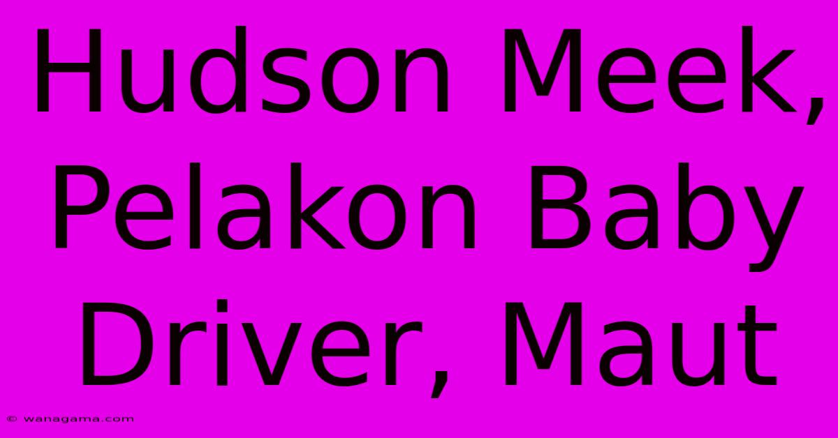 Hudson Meek, Pelakon Baby Driver, Maut