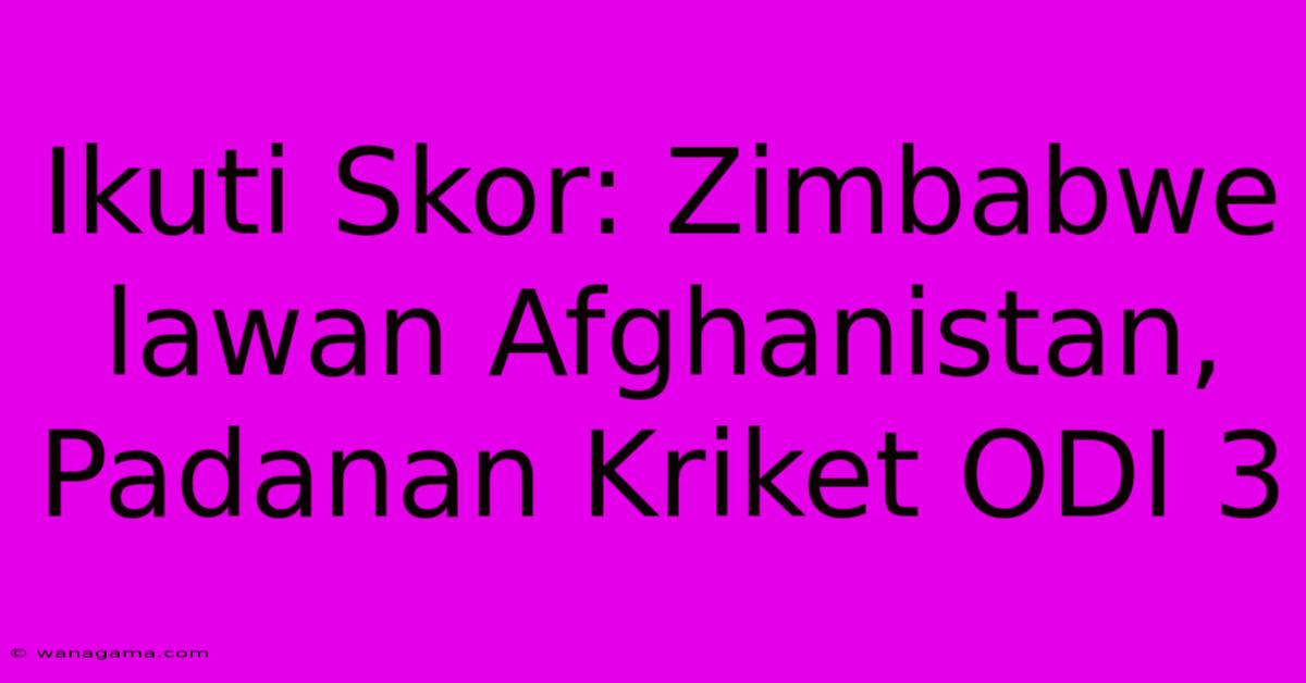 Ikuti Skor: Zimbabwe Lawan Afghanistan, Padanan Kriket ODI 3 Ikuti Skor: Zimbabwe Lawan Afghanistan, Padanan Kriket ODI 3