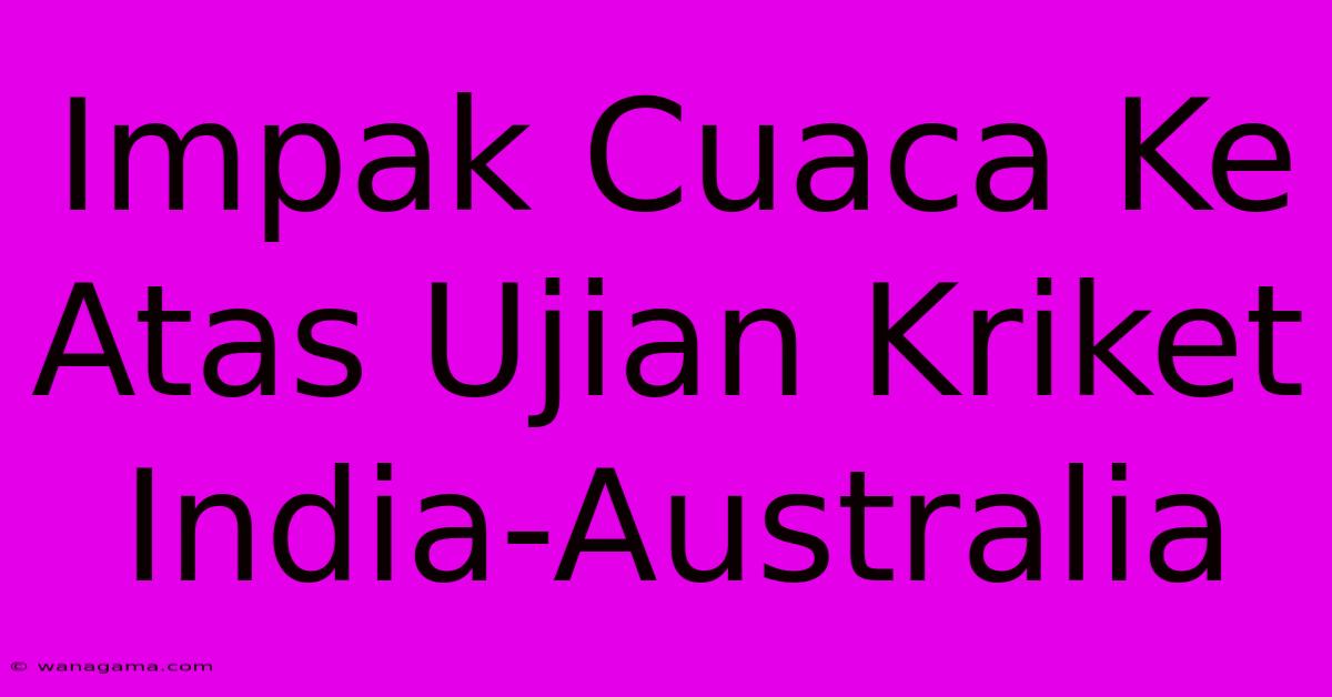 Impak Cuaca Ke Atas Ujian Kriket India-Australia