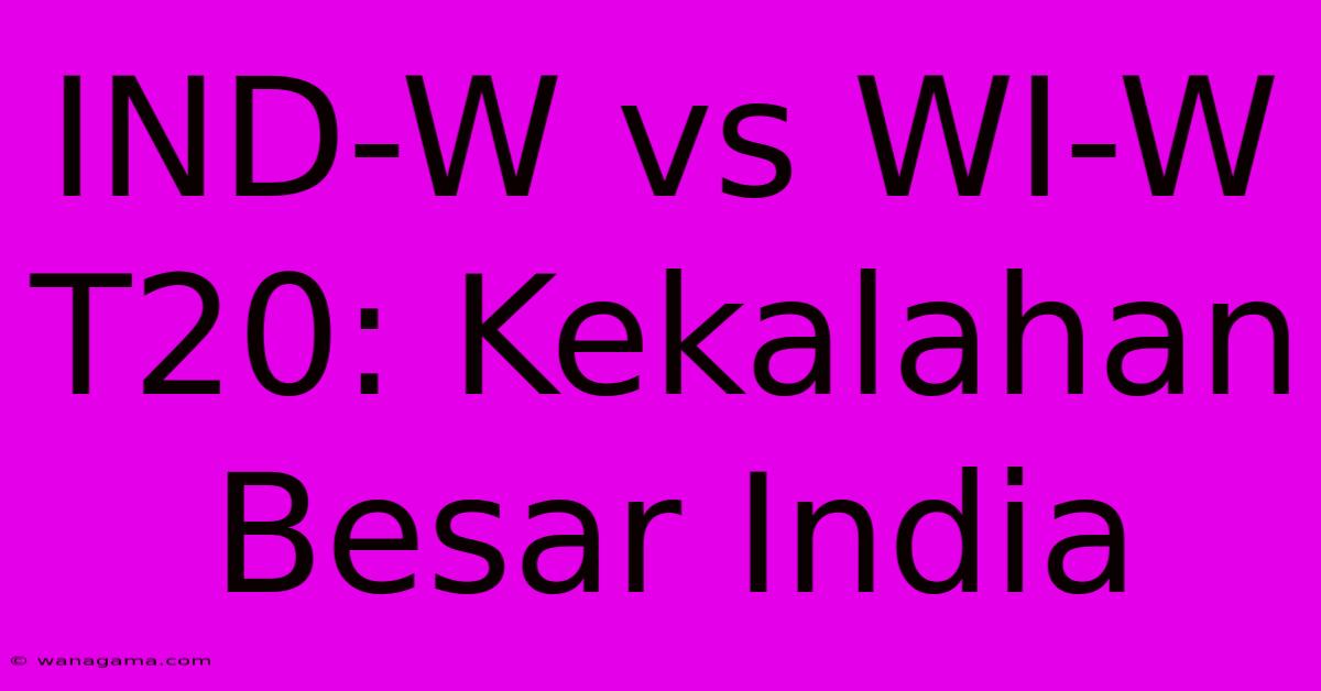 IND-W Vs WI-W T20: Kekalahan Besar India IND-W Vs WI-W T20: Kekalahan Besar India