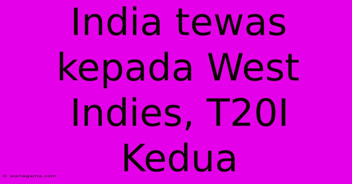 India Tewas Kepada West Indies, T20I Kedua India Tewas Kepada West Indies, T20I Kedua