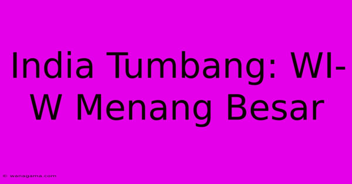 India Tumbang: WI-W Menang Besar India Tumbang: WI-W Menang Besar