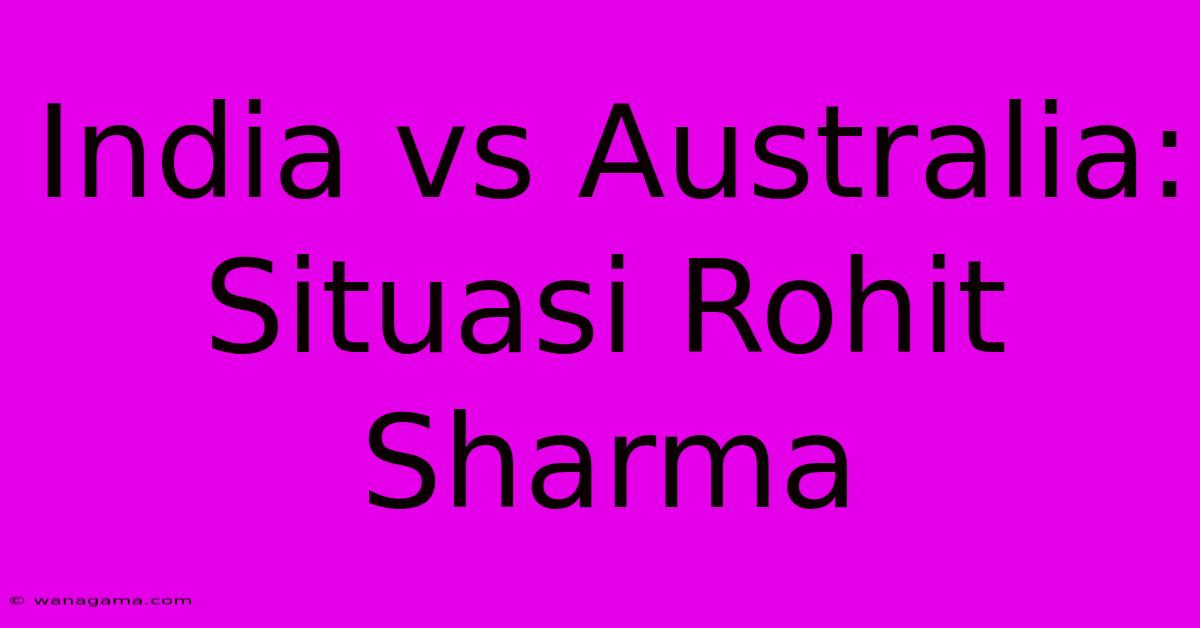 India Vs Australia: Situasi Rohit Sharma