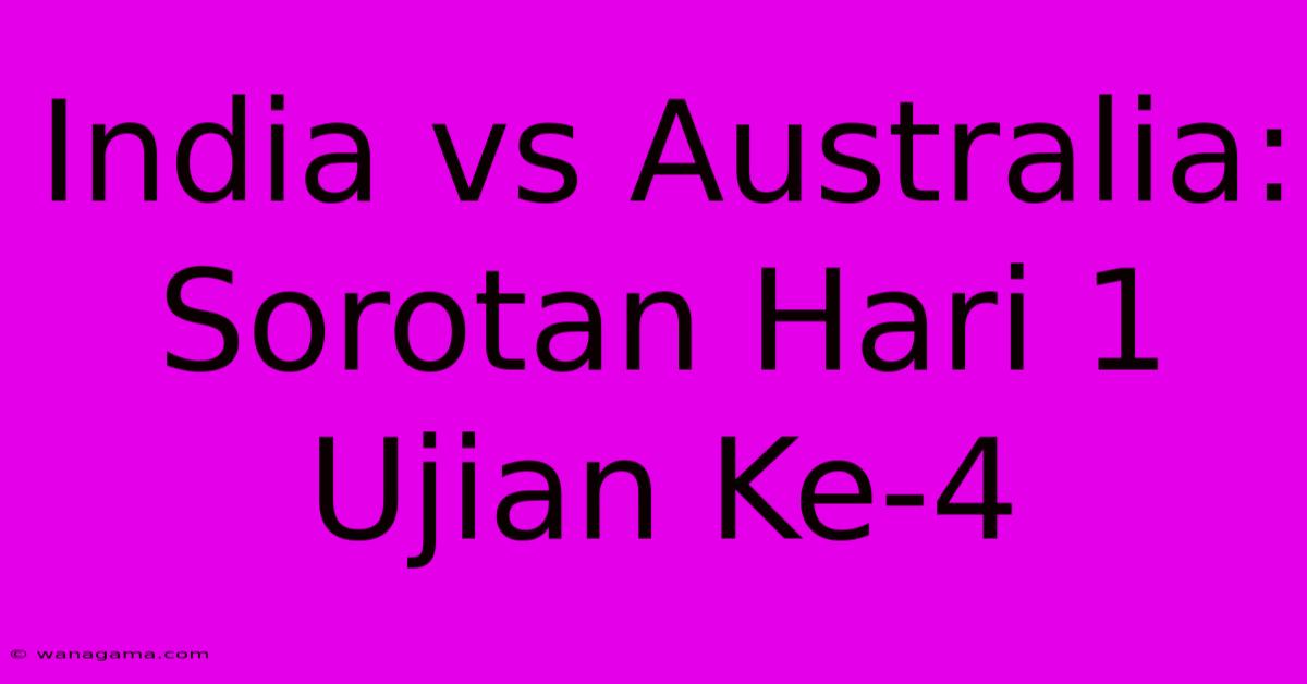 India Vs Australia: Sorotan Hari 1 Ujian Ke-4