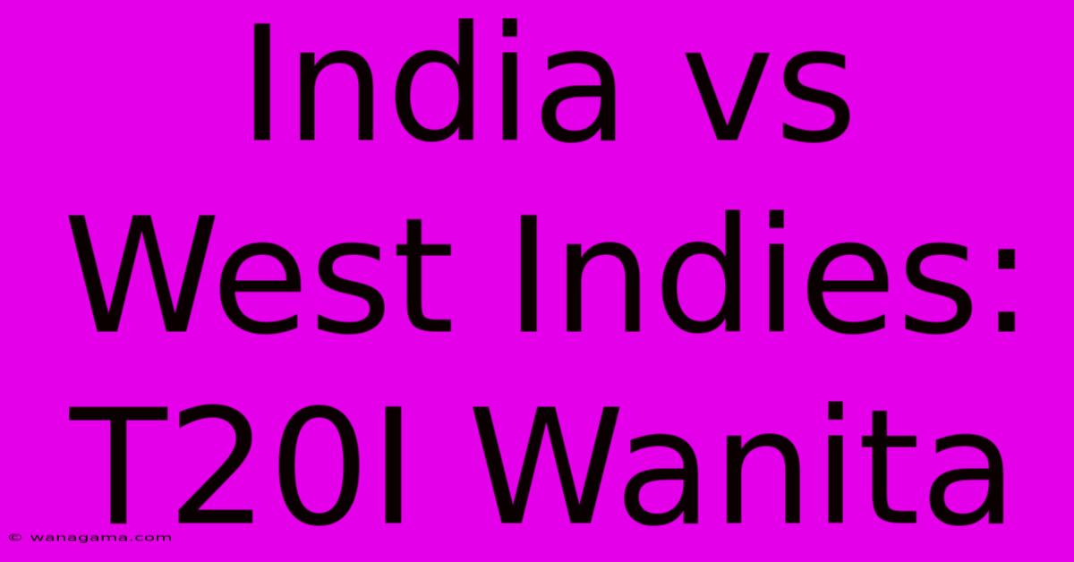 India Vs West Indies:  T20I Wanita