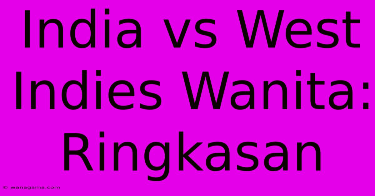 India Vs West Indies Wanita: Ringkasan India Vs West Indies Wanita: Ringkasan