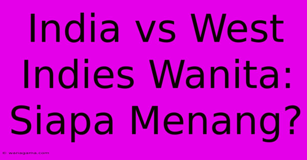 India Vs West Indies Wanita: Siapa Menang? India Vs West Indies Wanita: Siapa Menang?