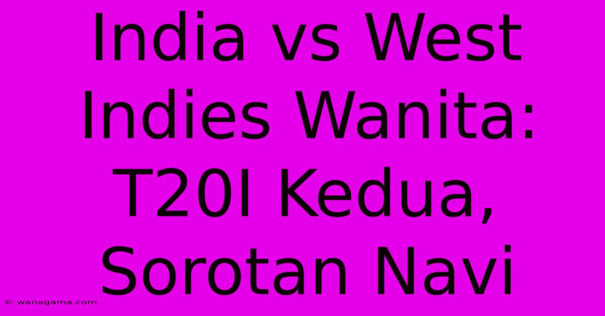 India Vs West Indies Wanita: T20I Kedua, Sorotan Navi India Vs West Indies Wanita: T20I Kedua, Sorotan Navi