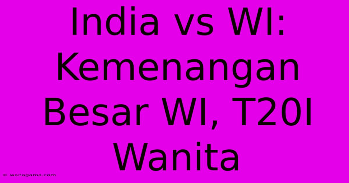 India Vs WI: Kemenangan Besar WI, T20I Wanita India Vs WI: Kemenangan Besar WI, T20I Wanita