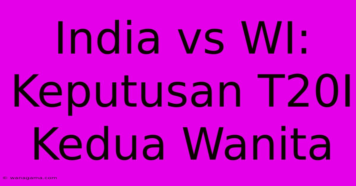 India Vs WI: Keputusan T20I Kedua Wanita India Vs WI: Keputusan T20I Kedua Wanita