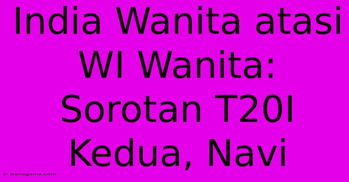 India Wanita Atasi WI Wanita: Sorotan T20I Kedua, Navi India Wanita Atasi WI Wanita: Sorotan T20I Kedua, Navi