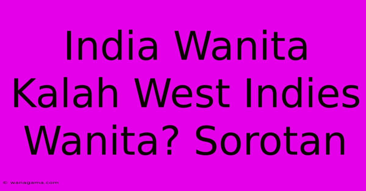 India Wanita Kalah West Indies Wanita? Sorotan India Wanita Kalah West Indies Wanita? Sorotan
