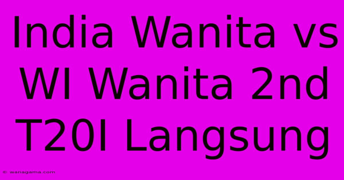 India Wanita Vs WI Wanita 2nd T20I Langsung India Wanita Vs WI Wanita 2nd T20I Langsung