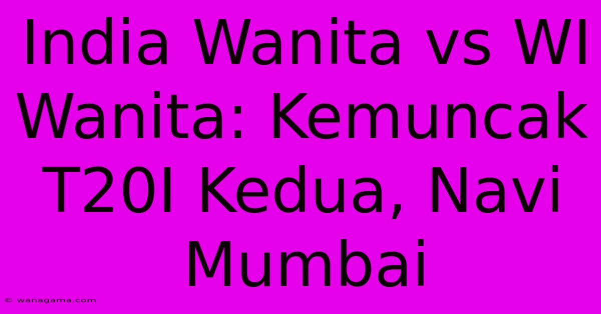 India Wanita Vs WI Wanita: Kemuncak T20I Kedua, Navi Mumbai India Wanita Vs WI Wanita: Kemuncak T20I Kedua, Navi Mumbai