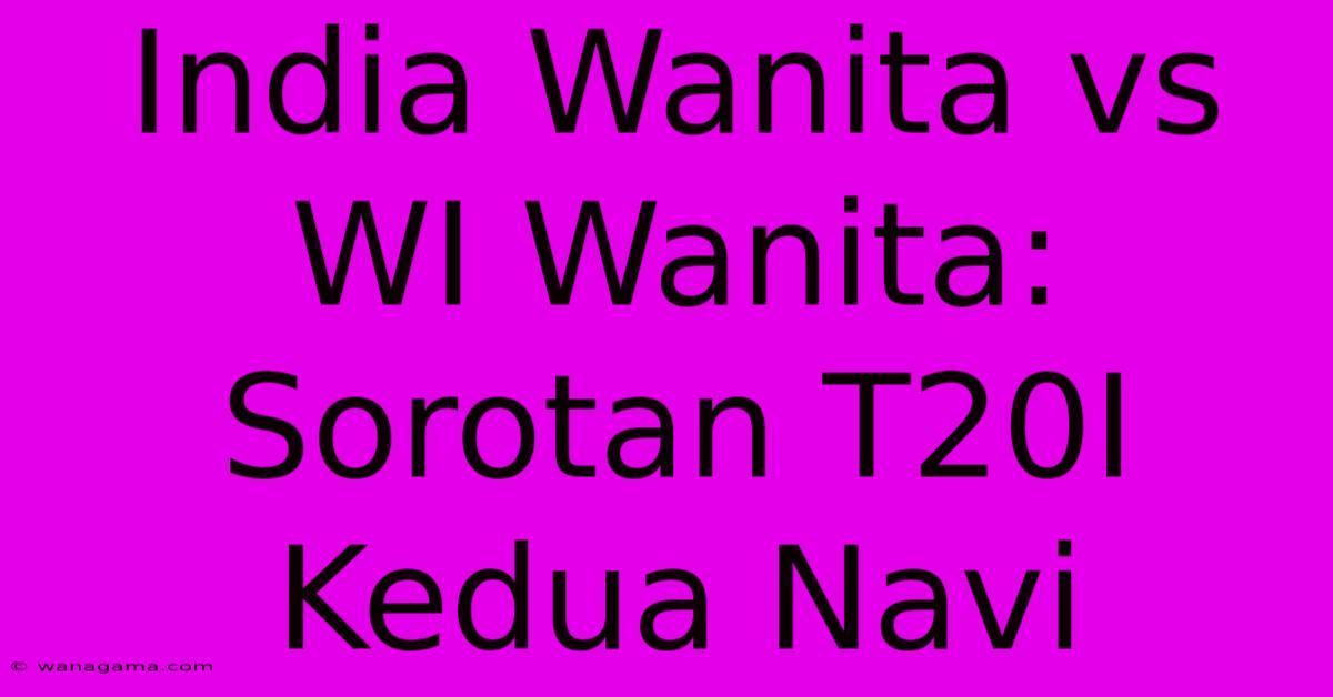 India Wanita Vs WI Wanita: Sorotan T20I Kedua Navi India Wanita Vs WI Wanita: Sorotan T20I Kedua Navi
