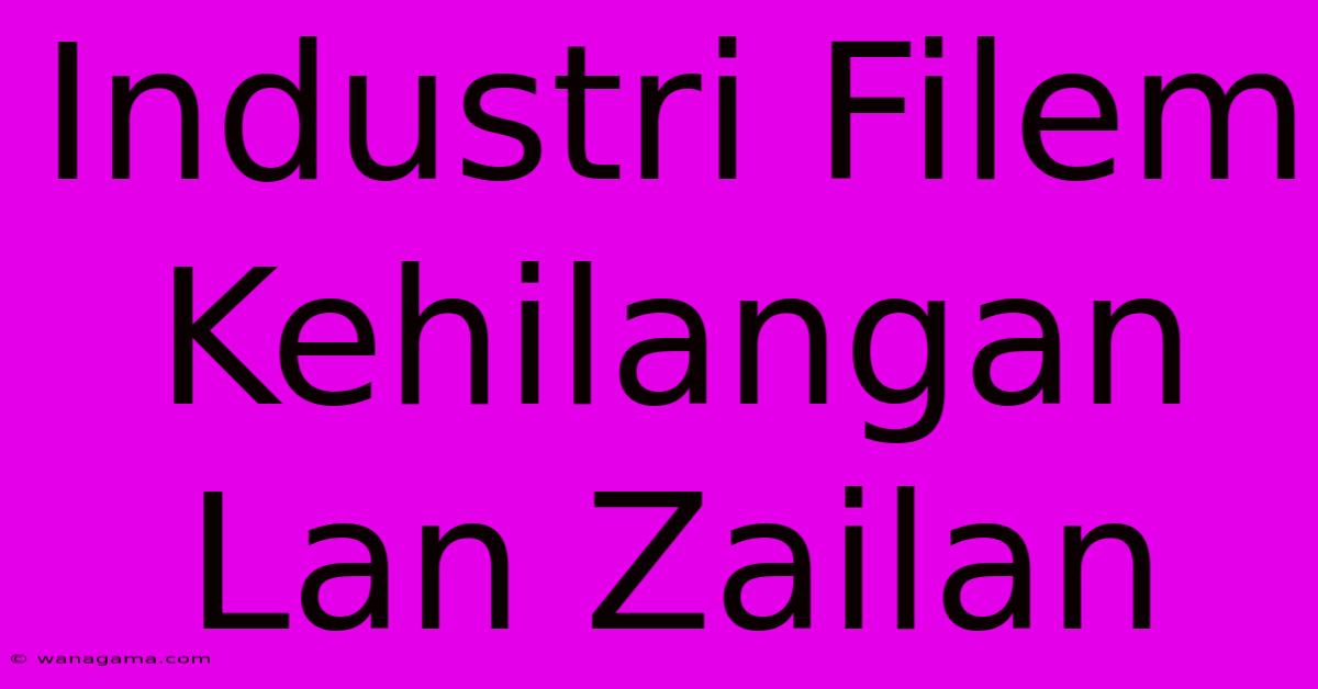 Industri Filem Kehilangan Lan Zailan Industri Filem Kehilangan Lan Zailan
