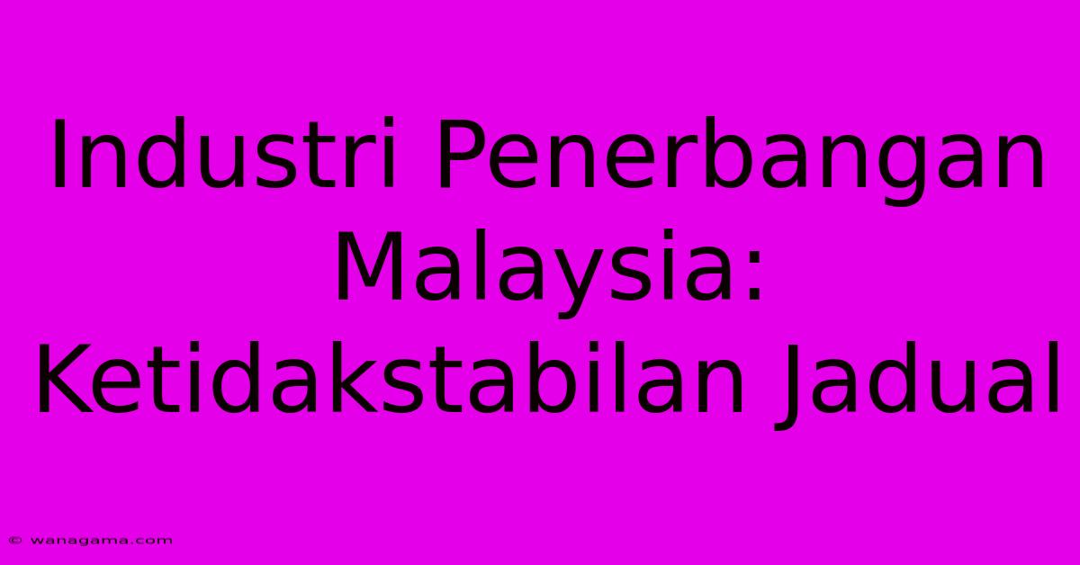 Industri Penerbangan Malaysia: Ketidakstabilan Jadual