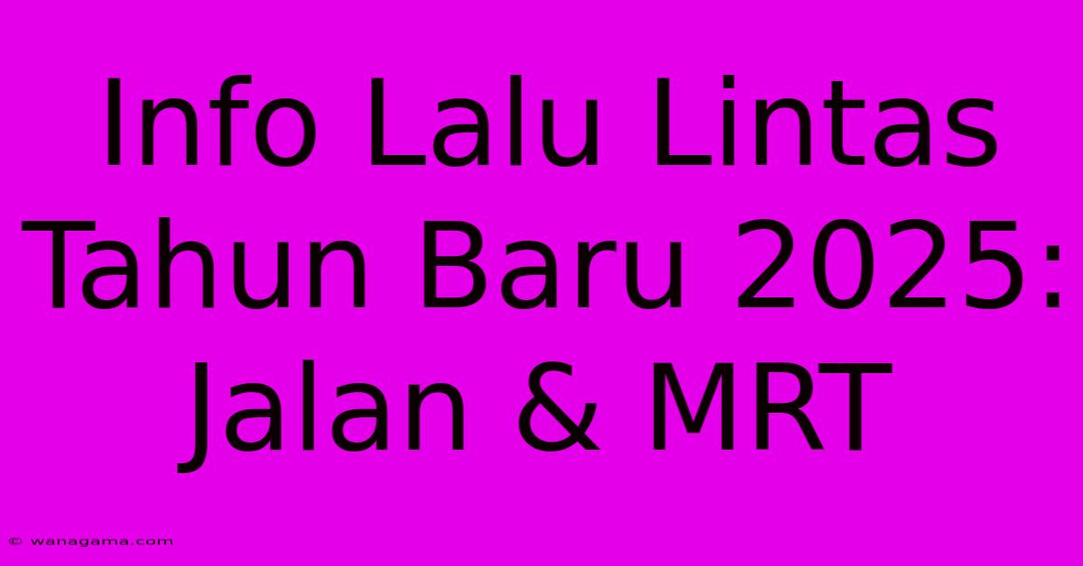 Info Lalu Lintas Tahun Baru 2025: Jalan & MRT