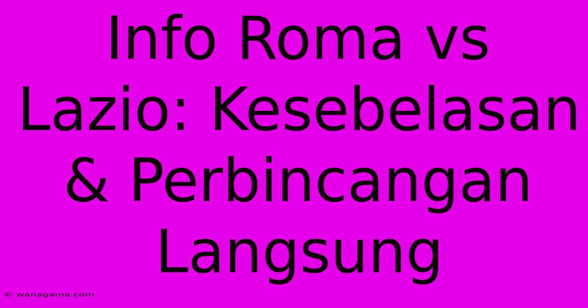 Info Roma Vs Lazio: Kesebelasan & Perbincangan Langsung