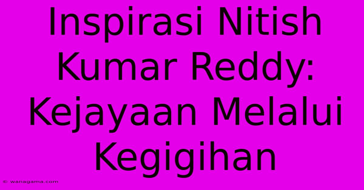 Inspirasi Nitish Kumar Reddy:  Kejayaan Melalui Kegigihan