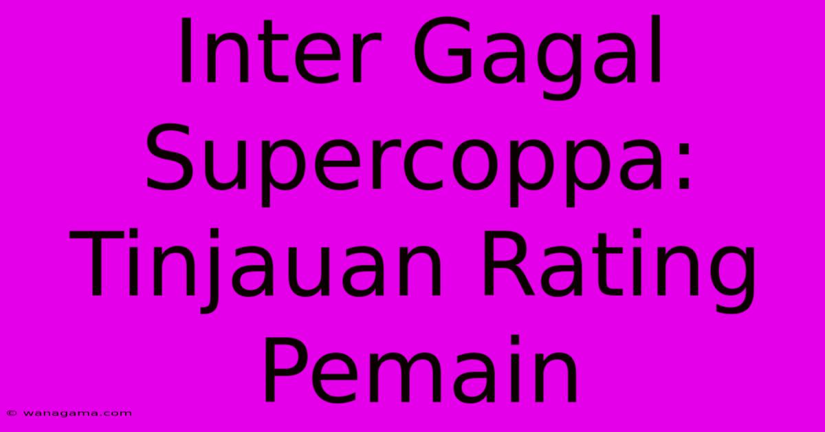 Inter Gagal Supercoppa:  Tinjauan Rating Pemain