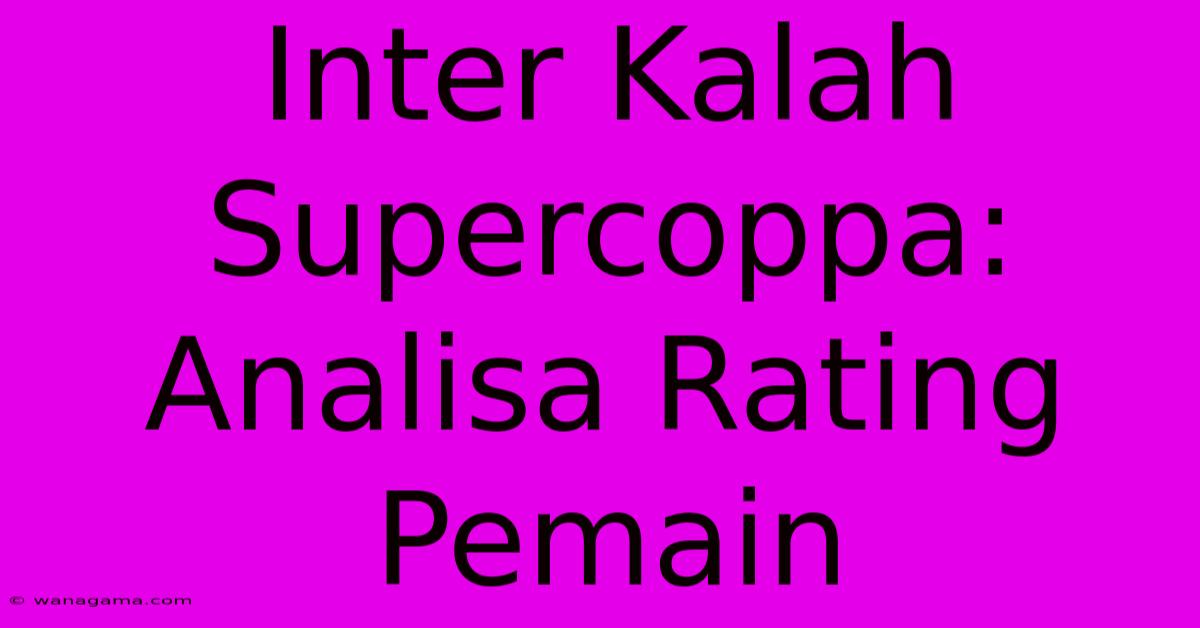 Inter Kalah Supercoppa: Analisa Rating Pemain