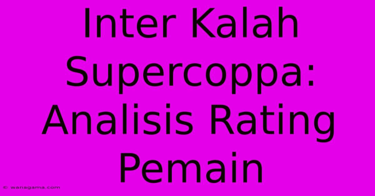 Inter Kalah Supercoppa:  Analisis Rating Pemain