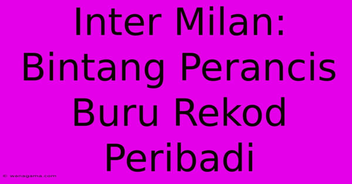 Inter Milan: Bintang Perancis Buru Rekod Peribadi