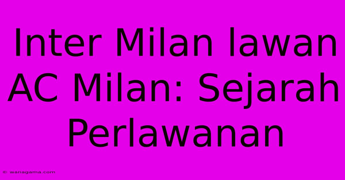 Inter Milan Lawan AC Milan: Sejarah Perlawanan