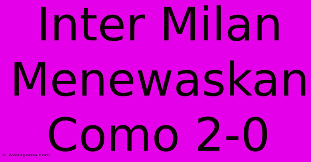 Inter Milan Menewaskan Como 2-0