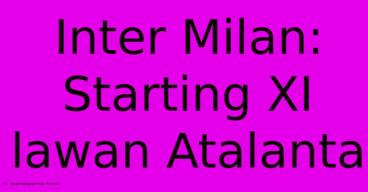 Inter Milan:  Starting XI Lawan Atalanta