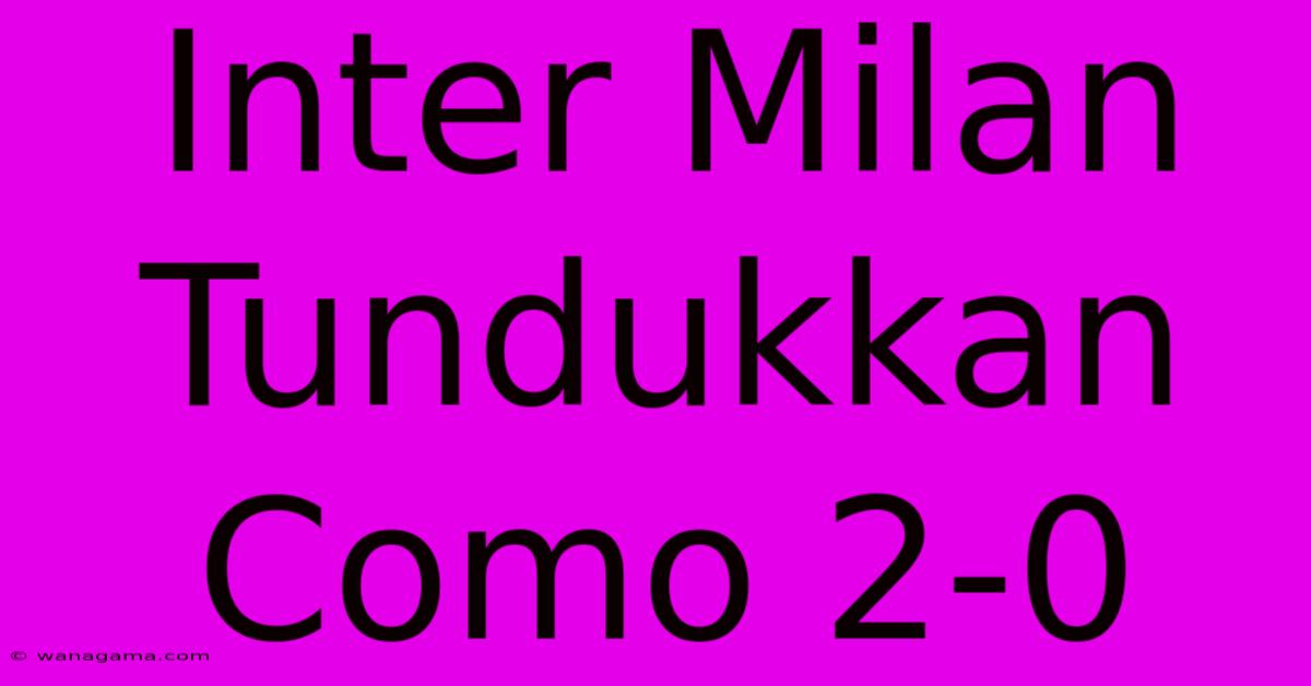 Inter Milan Tundukkan Como 2-0