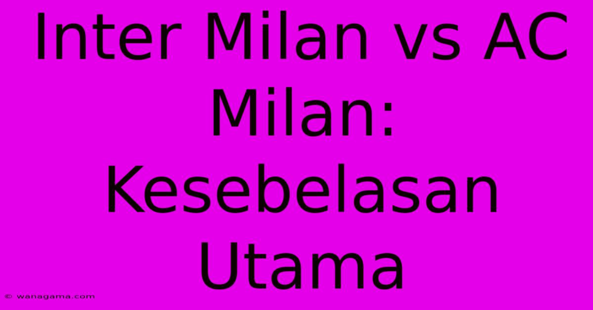 Inter Milan Vs AC Milan: Kesebelasan Utama